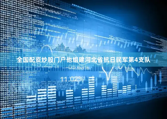 全国配资炒股门户他组建河北省抗日民军第4支队