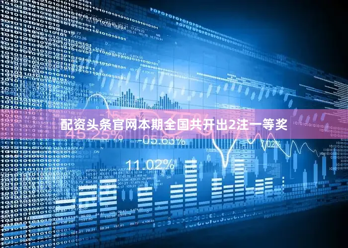 配资头条官网　　　　本期全国共开出2注一等奖