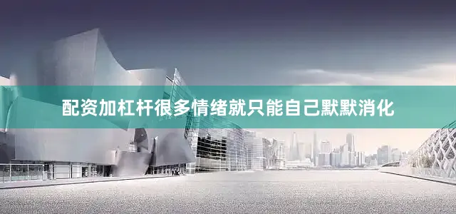 配资加杠杆很多情绪就只能自己默默消化