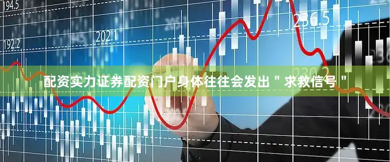 配资实力证券配资门户身体往往会发出＂求救信号＂