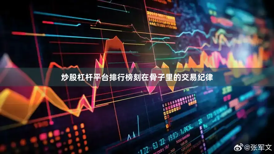炒股杠杆平台排行榜刻在骨子里的交易纪律